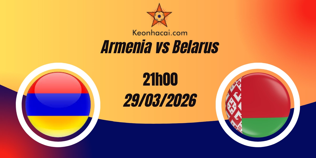 Nhận Định Armenia vs Belarus Giao Hữu Quốc Tế 29/03/2026