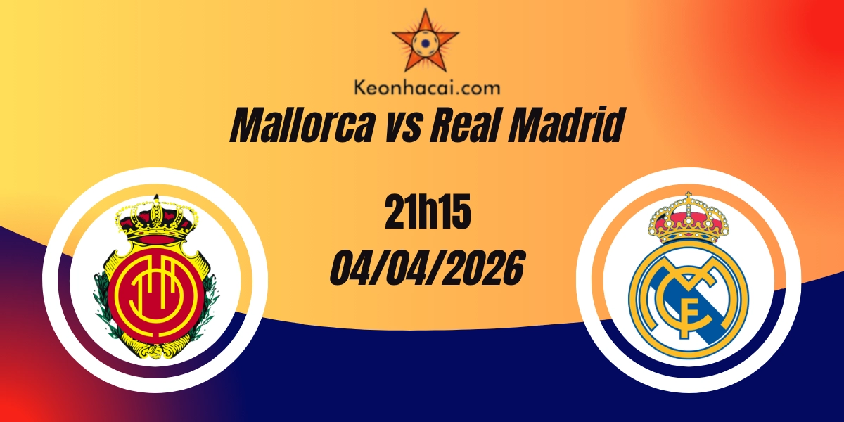 Nhận Định Mallorca vs Real Madrid La Liga 04/04/2026